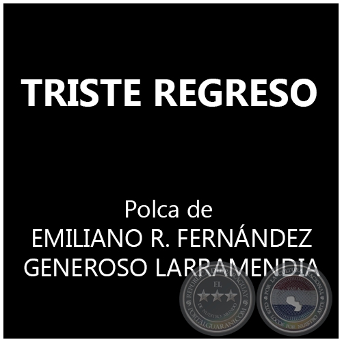 TRISTE REGRESO - Polka de EMILIANO RIVAROLA FERNNDEZ y GENEROSO LARRAMENDIA